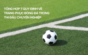 Quy Định Về Trang Phục Bóng Đá Và Những Tiêu Chuẩn Vàng Cầu Thủ Cần Biết